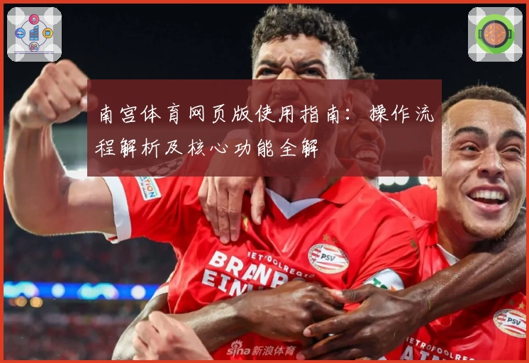 南宫体育网页版使用指南：操作流程解析及核心功能全解