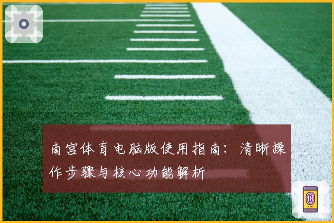 南宫体育电脑版使用指南：清晰操作步骤与核心功能解析