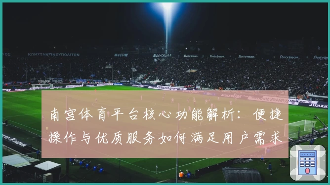 南宫体育平台核心功能解析：便捷操作与优质服务如何满足用户需求